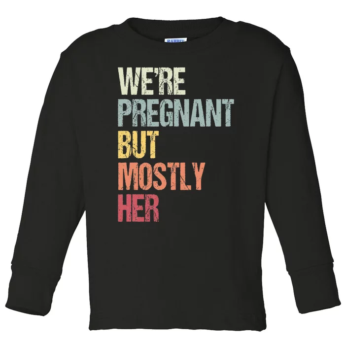 Were Pregnant But Mostly Her For An Expectant Father Gift Toddler Long Sleeve Shirt