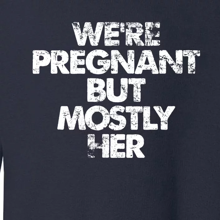 We're Pregnant But Mostly Her Pregnancy Announcement Toddler Sweatshirt