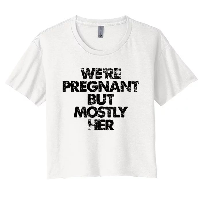 We're Pregnant But Mostly Her Pregnancy Announcement Women's Crop Top Tee