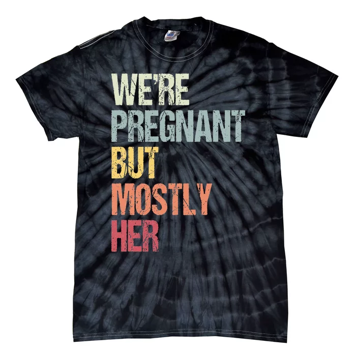 Were Pregnant But Mostly Her For An Expectant Father Gift Tie-Dye T-Shirt