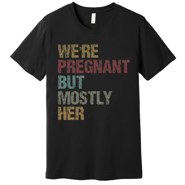 WeRe Pregnant But Mostly Her Premium T-Shirt