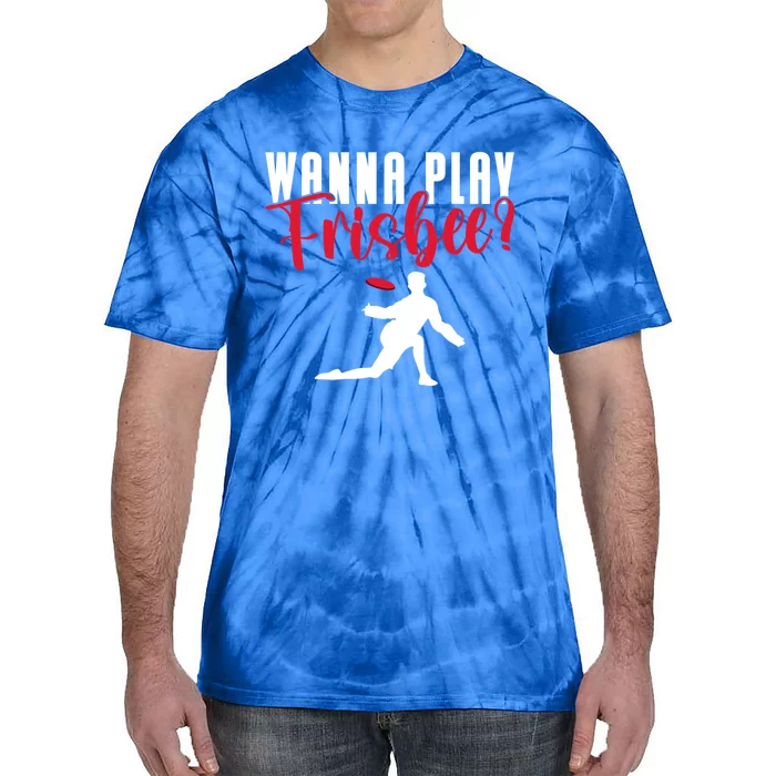 Wanna Play Frisbee Great Gift Tie-Dye T-Shirt