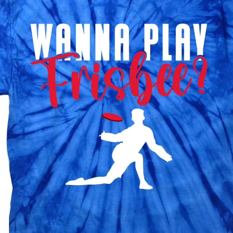 Wanna Play Frisbee Great Gift Tie-Dye T-Shirt