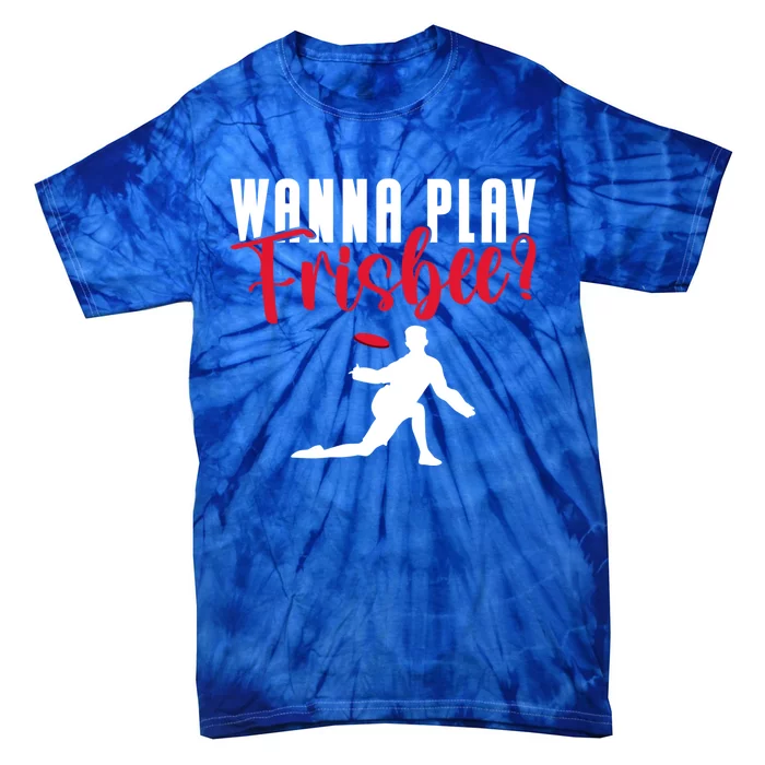 Wanna Play Frisbee Great Gift Tie-Dye T-Shirt