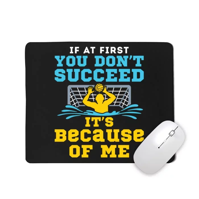 Water Polo Goalie Funny Quote Don't Succeed Because of Me Mousepad