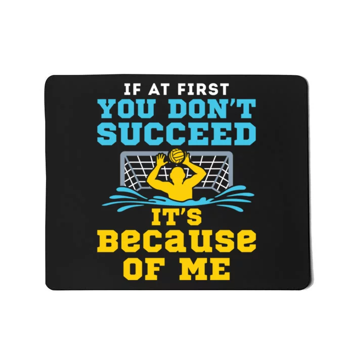 Water Polo Goalie Funny Quote Don't Succeed Because of Me Mousepad