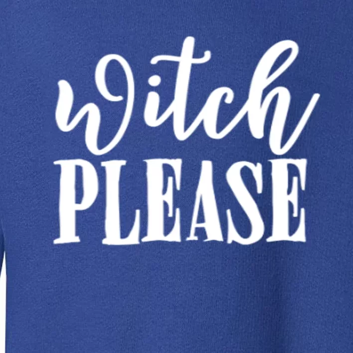 Witch Please Great Gift Toddler Sweatshirt