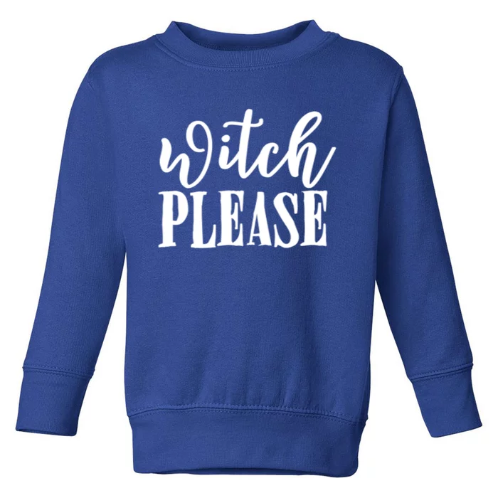 Witch Please Great Gift Toddler Sweatshirt