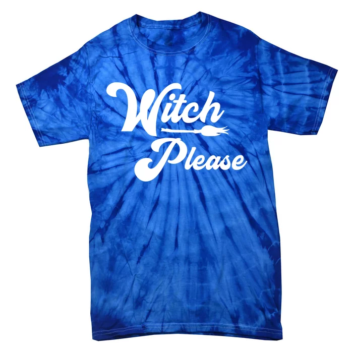 Witch Please Halloween Sarcastic Witches Costume Great Gift Tie-Dye T-Shirt