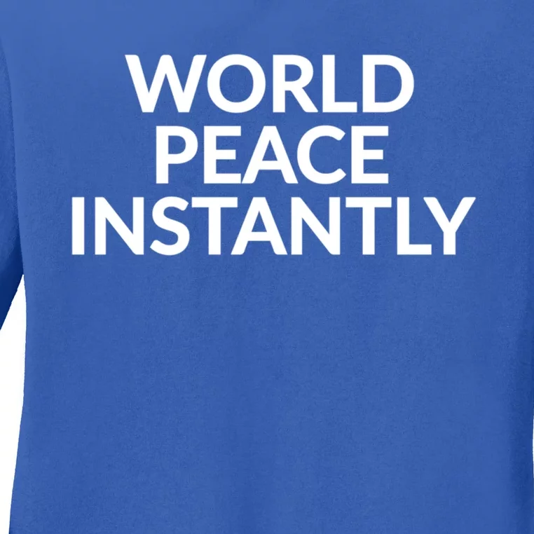 World Peace Instantly Funny Gift Ladies Long Sleeve Shirt