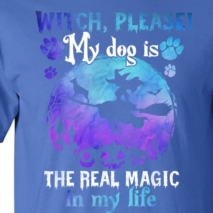 Witch Please My Dog Is The Real Magic In My Life Halloween Gift Tall T-Shirt