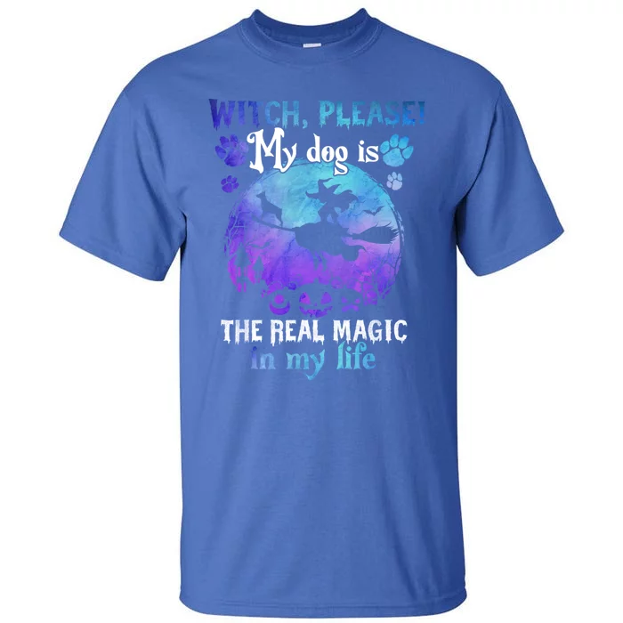 Witch Please My Dog Is The Real Magic In My Life Halloween Gift Tall T-Shirt