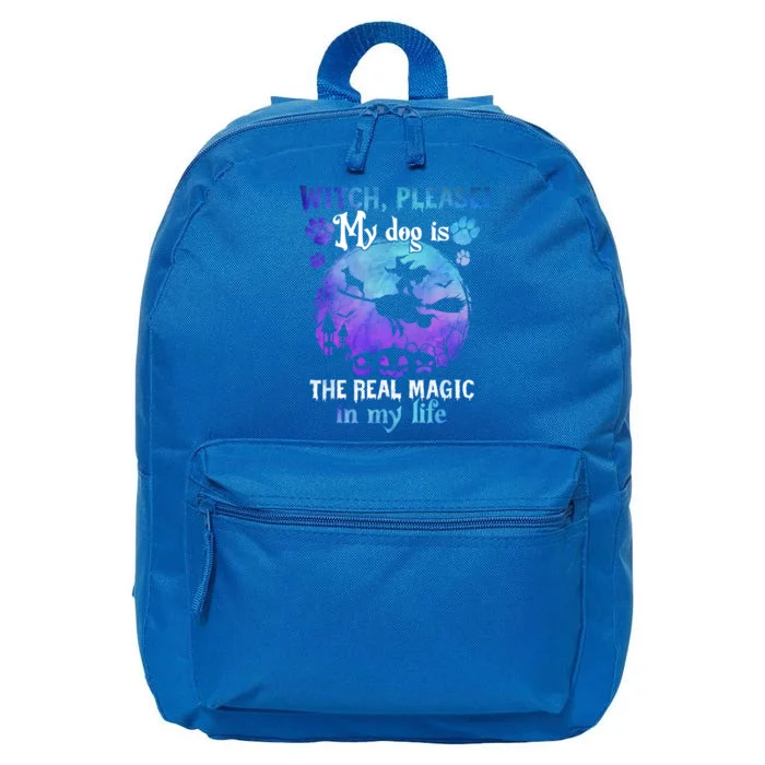 Witch Please My Dog Is The Real Magic In My Life Halloween Gift 16 in Basic Backpack