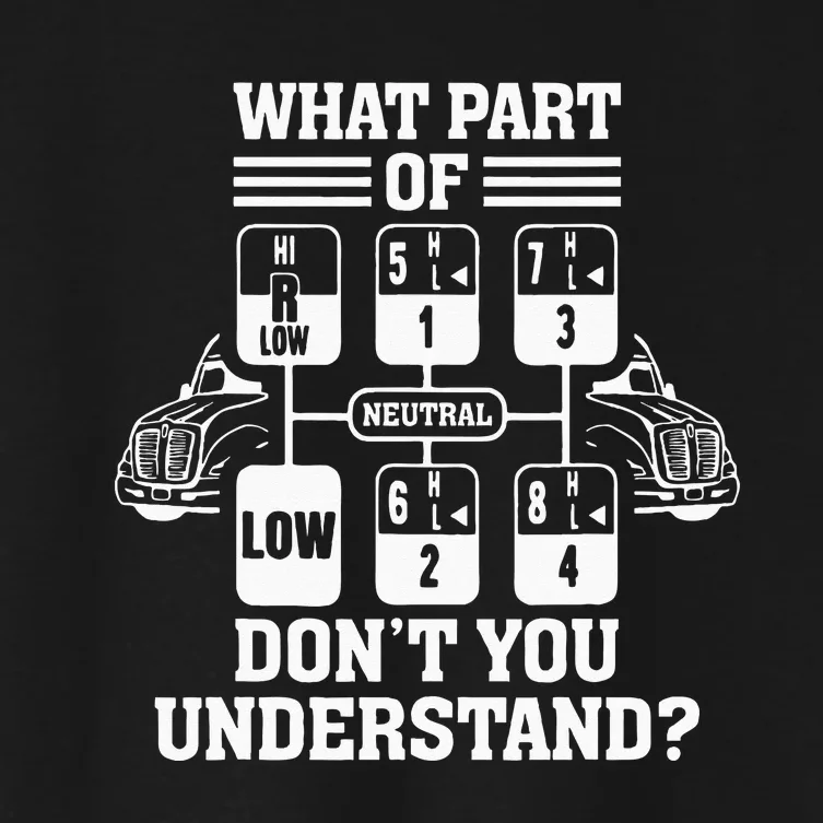 What Part Of Dont You Understand Funny Trucker Truck Driver Women's Crop Top Tee