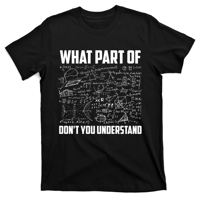 What Part Of DonT You Understand | Funny Math Teacher Gift T-Shirt