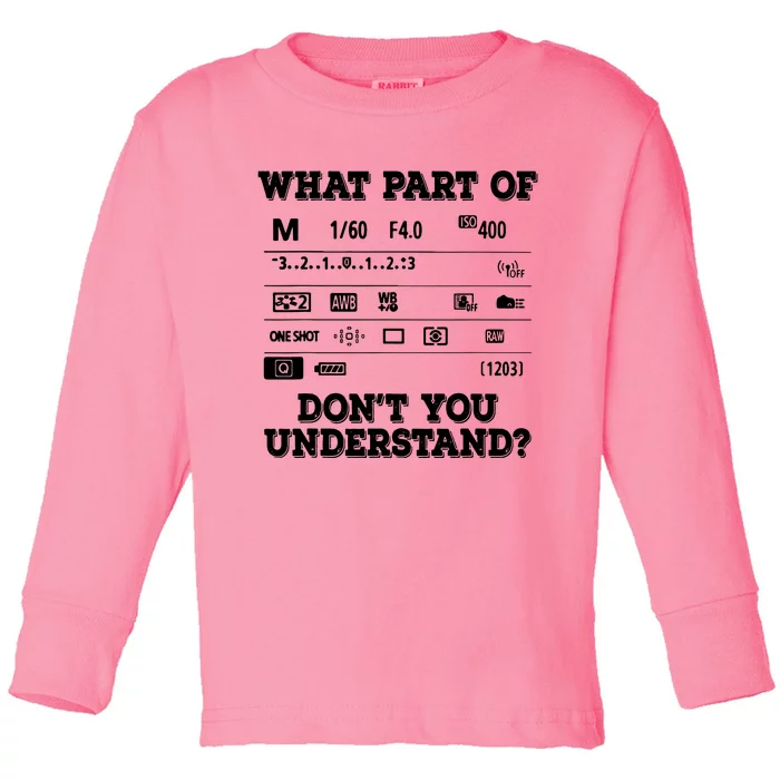 What Part Of Photography Dont You Understand Photographer Toddler Long Sleeve Shirt