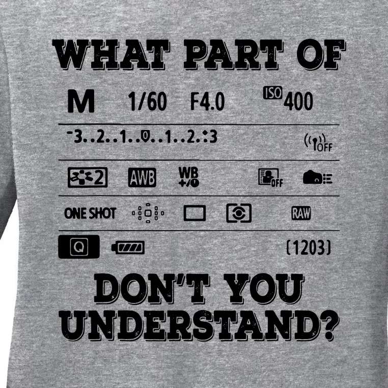 What Part Of Photography Dont You Understand Photographer Ladies Long Sleeve Shirt