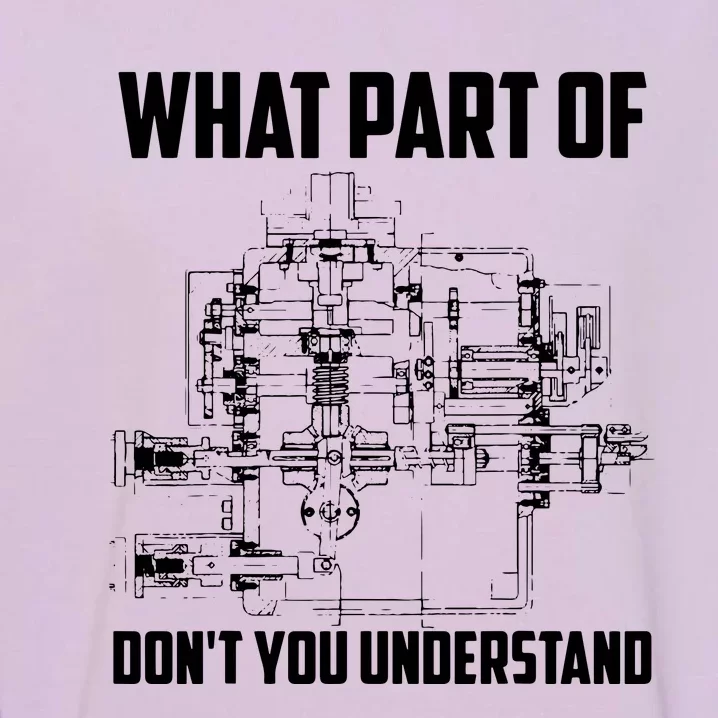 What Part Of Dont You Understand Mechanical Funny Nerd Gift Garment-Dyed Sweatshirt