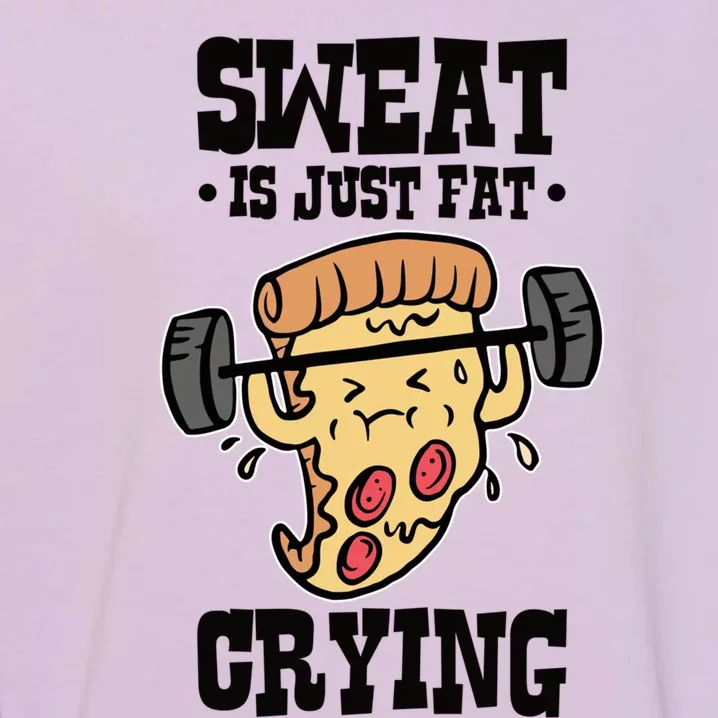 Workout Pizza Sweat Is Just Fat Crying Gift Garment-Dyed Sweatshirt