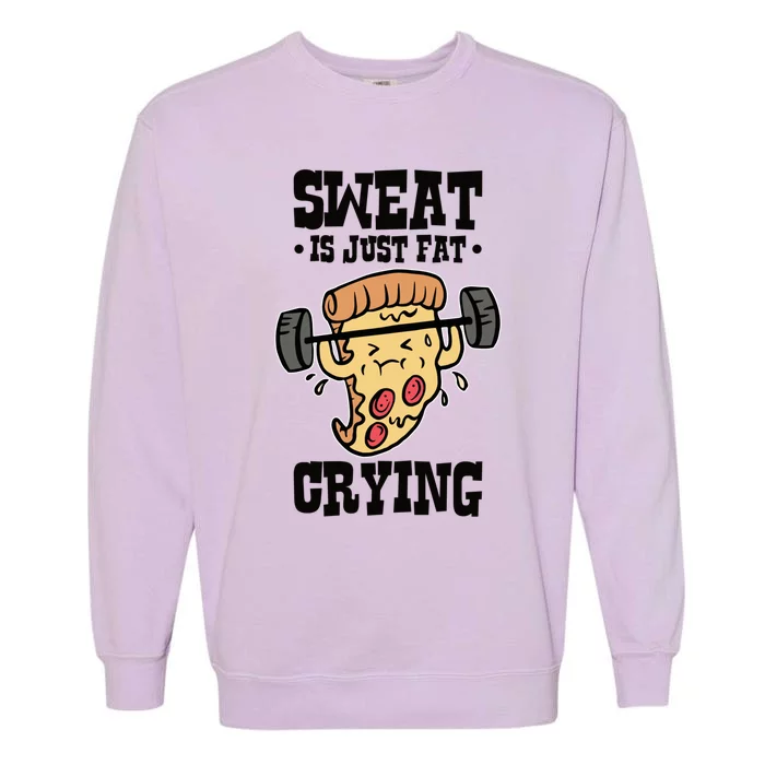 Workout Pizza Sweat Is Just Fat Crying Gift Garment-Dyed Sweatshirt