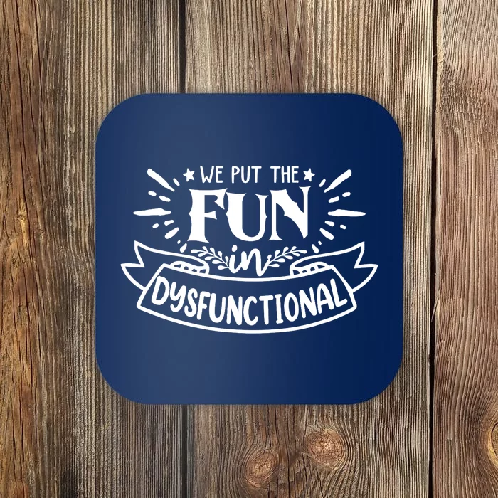 We Put The Fun In Dysfunctional Family Reunion Outfits Coaster