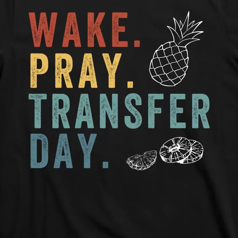 Wake Pray Transfer Day Embryo Transfer Day Ivf Pregnancy T-Shirt