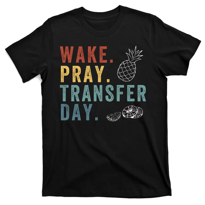 Wake Pray Transfer Day Embryo Transfer Day Ivf Pregnancy T-Shirt