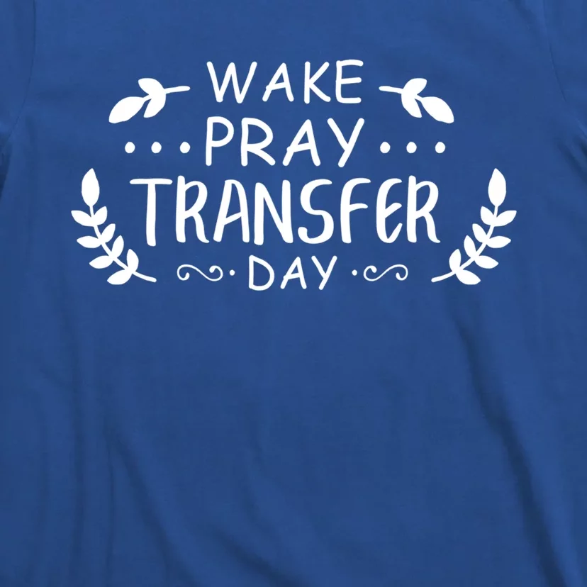 Wake Pray Transfer Day Ivf Fertilization Infertility Gift T-Shirt