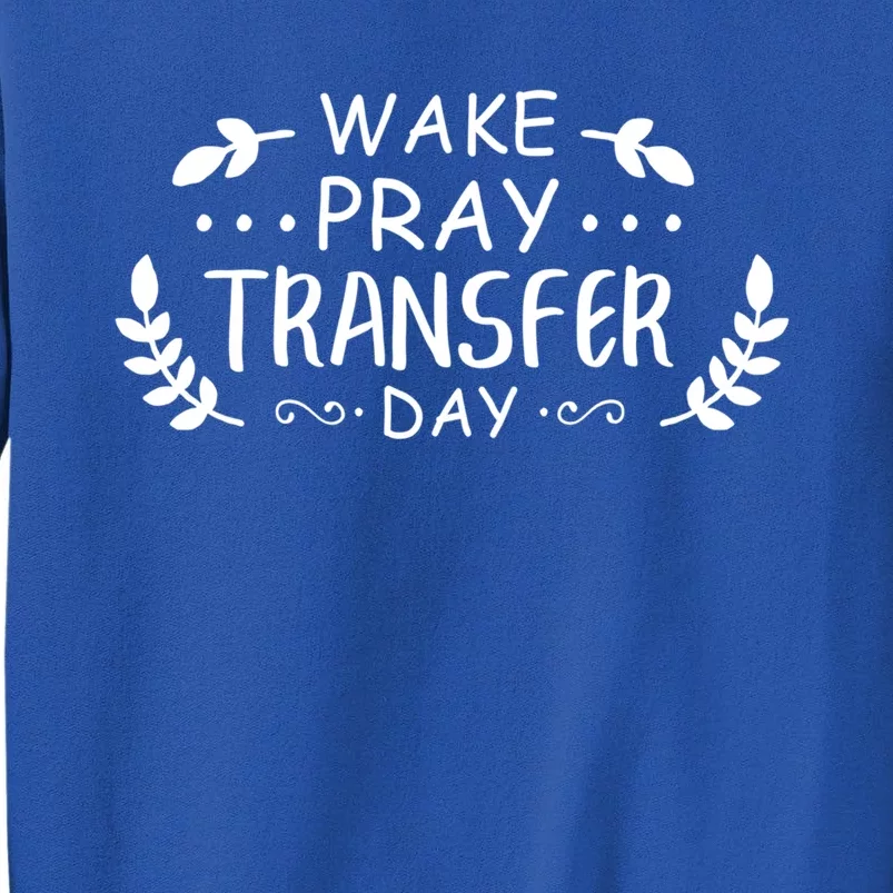 Wake Pray Transfer Day Ivf Fertilization Infertility Gift Tall Sweatshirt