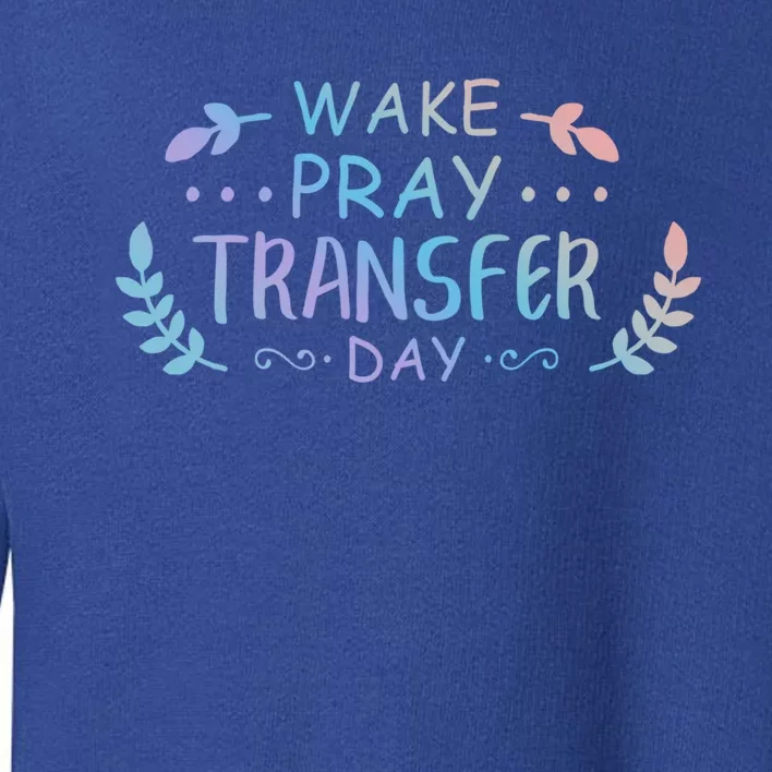 Wake Pray Transfer Day Ivf Fertilization Infertility Gift Toddler Sweatshirt