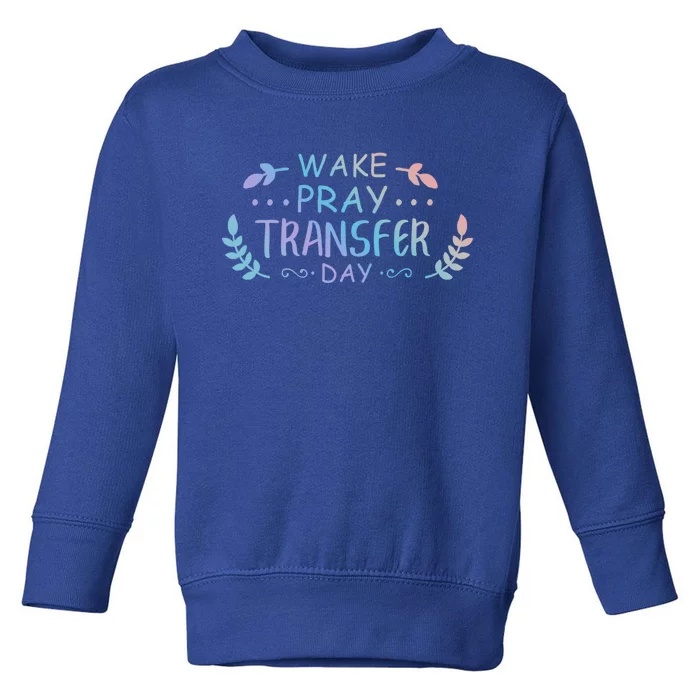 Wake Pray Transfer Day Ivf Fertilization Infertility Gift Toddler Sweatshirt