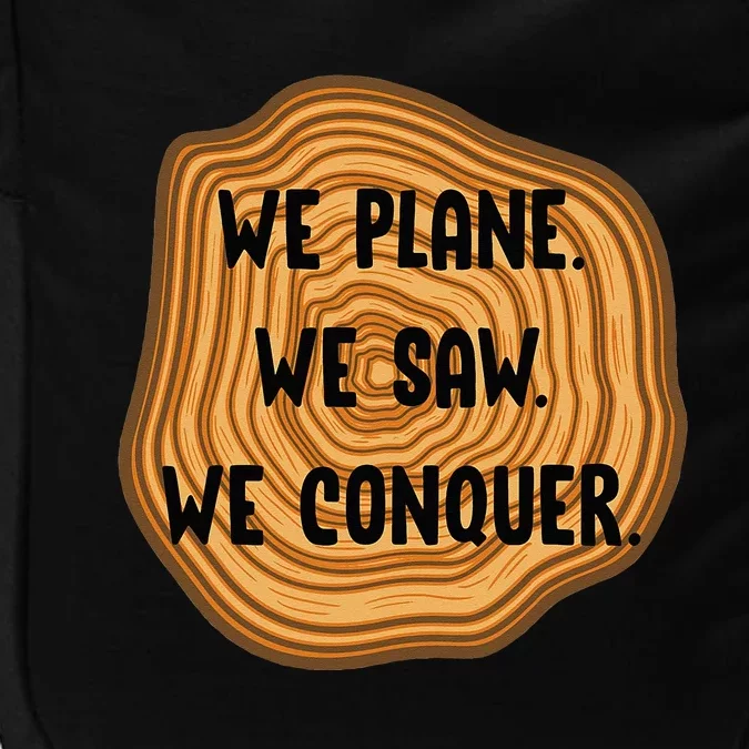 We Plane We Saw We Conquer Funny Woodworker Carpenter Gift Impact Tech Backpack