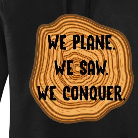 We Plane We Saw We Conquer Funny Woodworker Carpenter Gift Women's Pullover Hoodie