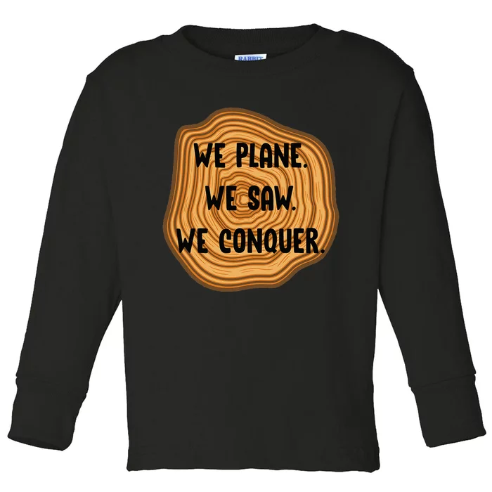 We Plane We Saw We Conquer Funny Woodworker Carpenter Gift Toddler Long Sleeve Shirt