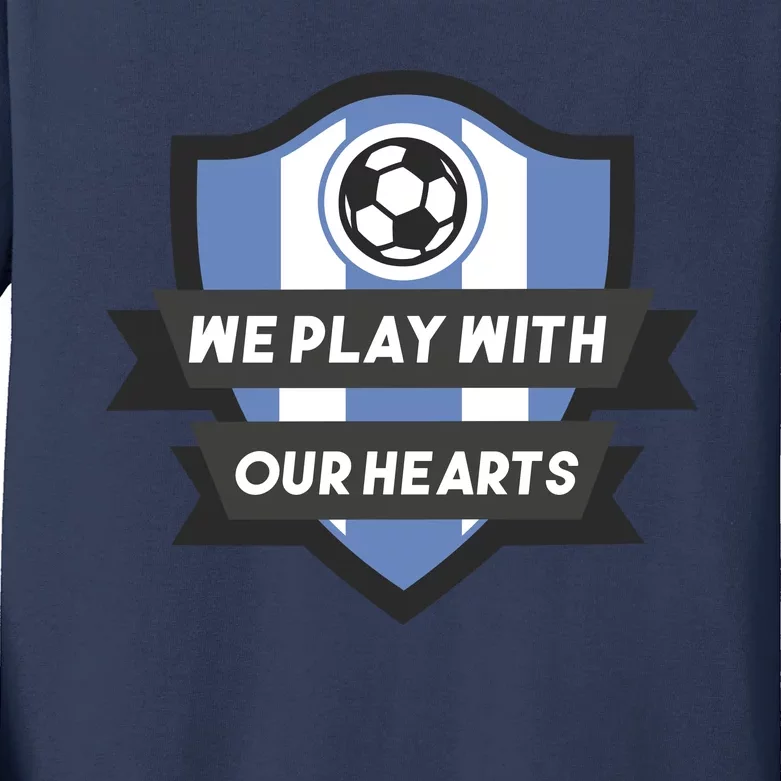 We Play With Our Hearts Soccer Player Kids Long Sleeve Shirt