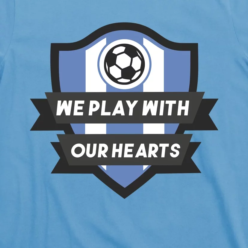 We Play With Our Hearts Soccer Player T-Shirt