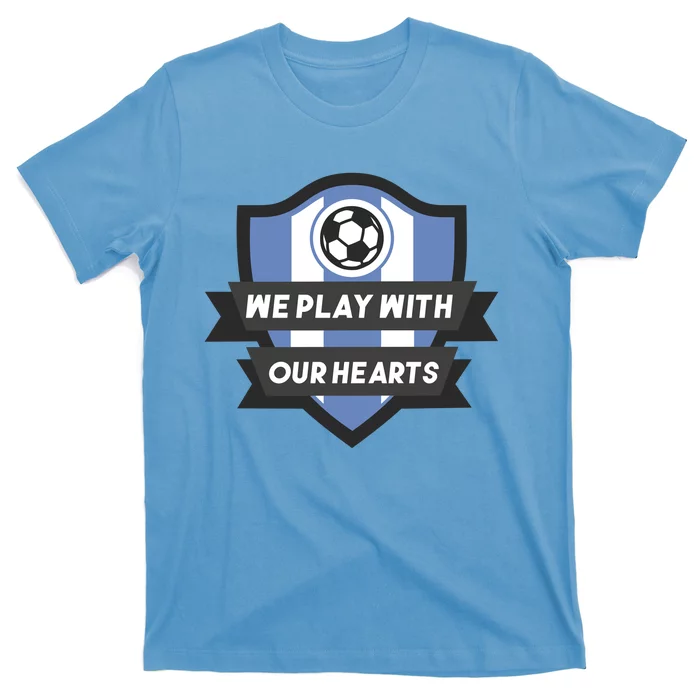 We Play With Our Hearts Soccer Player T-Shirt