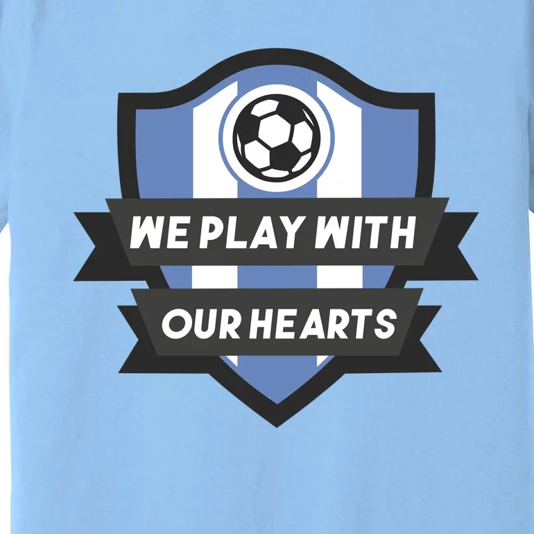 We Play With Our Hearts Soccer Player Premium T-Shirt