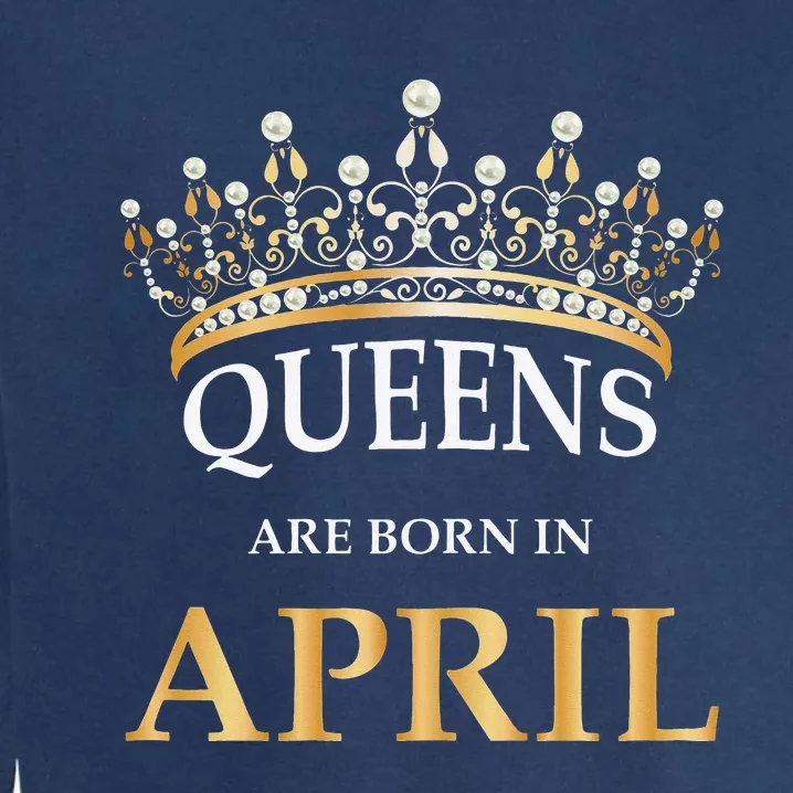 Wo's Queens Are Born In April Design Birthday Gift Garment-Dyed Sweatshirt