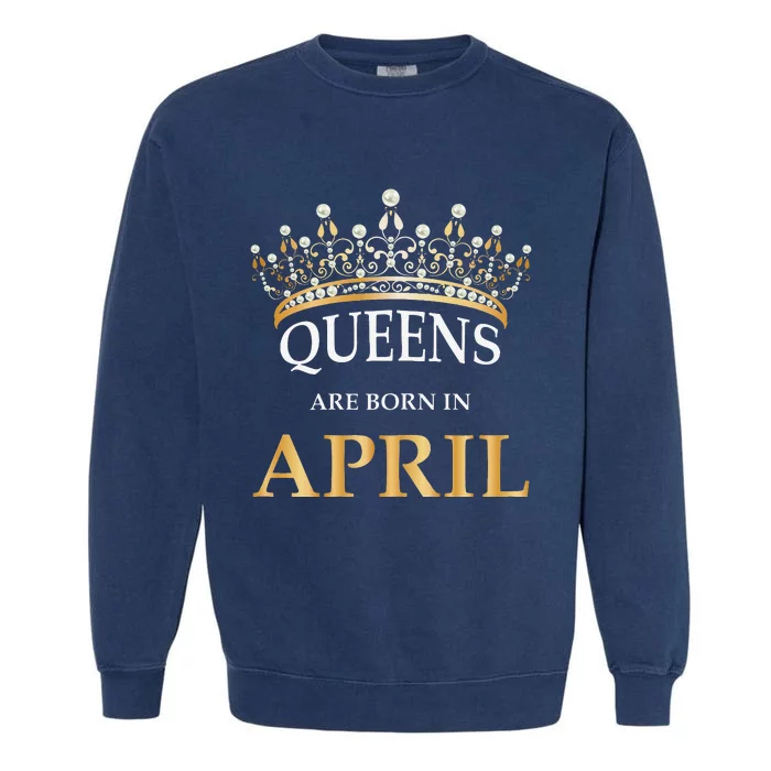 Wo's Queens Are Born In April Design Birthday Gift Garment-Dyed Sweatshirt