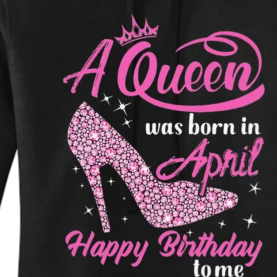 Wo Queens Are Born In April Funny April Birthday Gift Wo Women's Pullover Hoodie