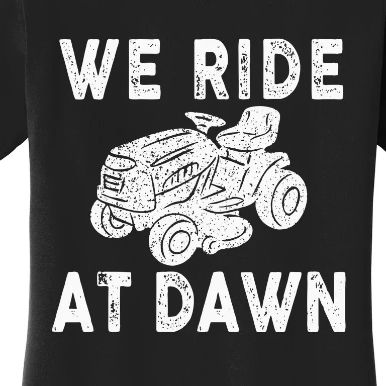 We Ride At Dawn Dad Lawn Mower Make Laugh Day Yard Work Women's T-Shirt