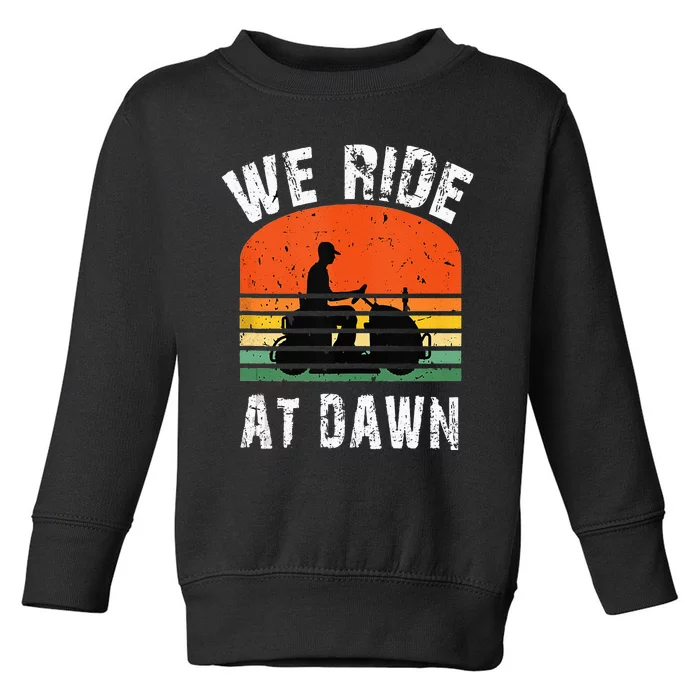 We Ride At Dawn Lawnmower Lawn Mowing Dad Yard Toddler Sweatshirt