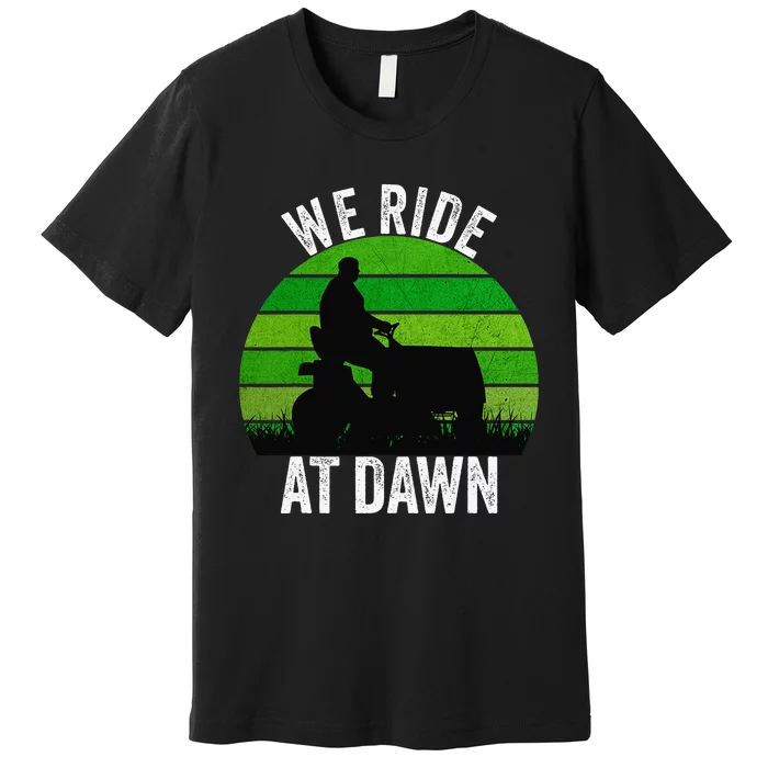 We Ride At Dawn Lawnmower Lawn Mowing Funny Dad Vintage Premium T-Shirt