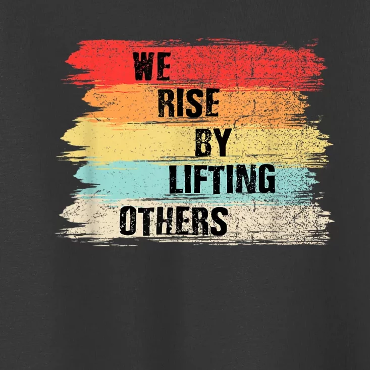 We Rise By Lifting Others Motivational Quotes Toddler T-Shirt