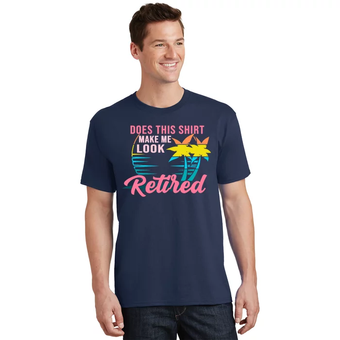 Wo Retirement Does This Make Me Look Retired T-Shirt