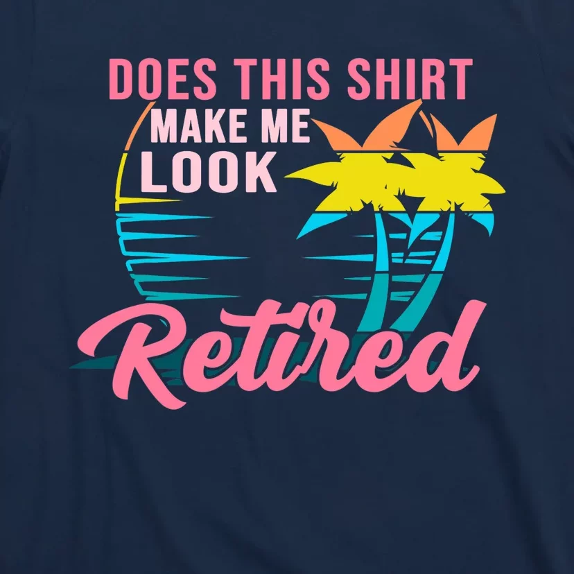 Wo Retirement Does This Make Me Look Retired T-Shirt