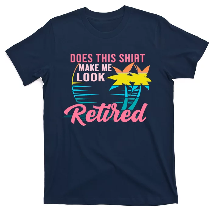 Wo Retirement Does This Make Me Look Retired T-Shirt