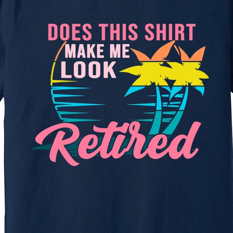 Wo Retirement Does This Make Me Look Retired Premium T-Shirt