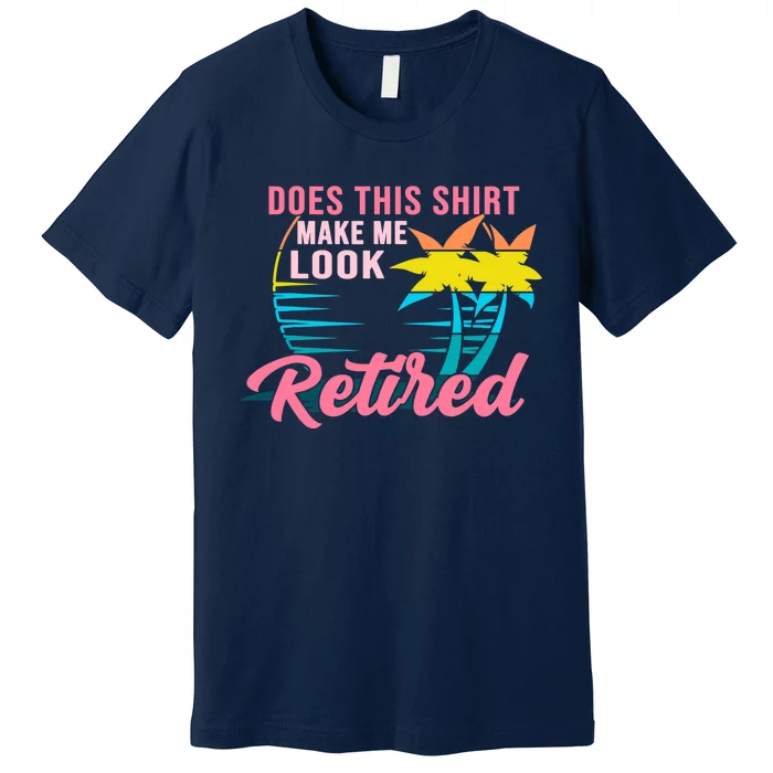 Wo Retirement Does This Make Me Look Retired Premium T-Shirt